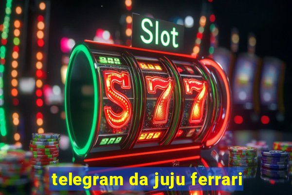 telegram da juju ferrari